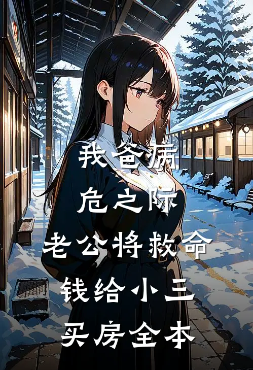 我爸病危之际，老公将救命钱给小三买房全本
