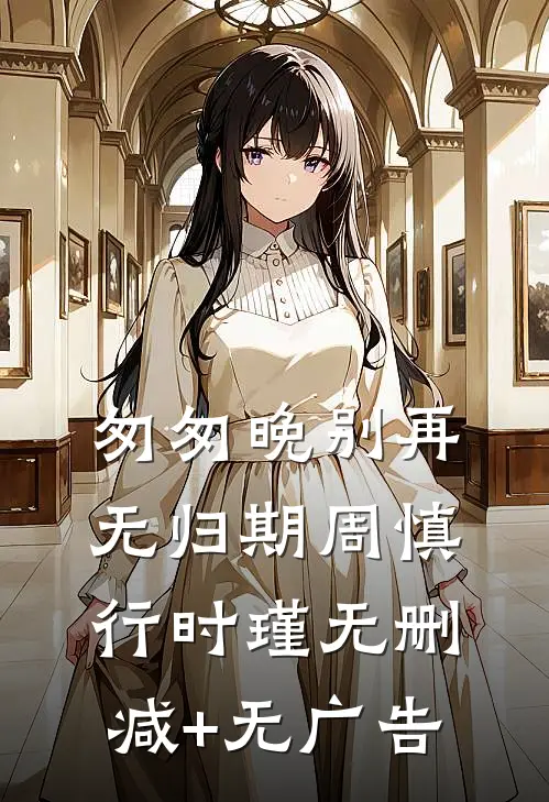 匆匆晚别再无归期周慎行时瑾无删减+无广告