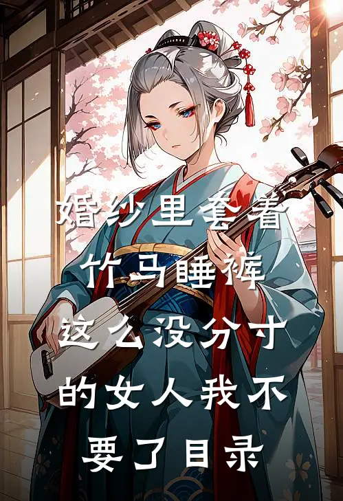 婚纱里套着竹马睡裤，这么没分寸的女人我不要了目录
