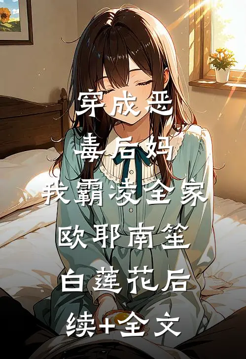 穿成恶毒后妈，我霸凌全家，欧耶南笙白莲花后续+全文
