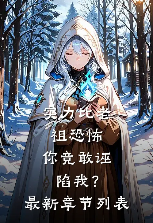 实力比老祖恐怖，你竟敢诬陷我？最新章节列表