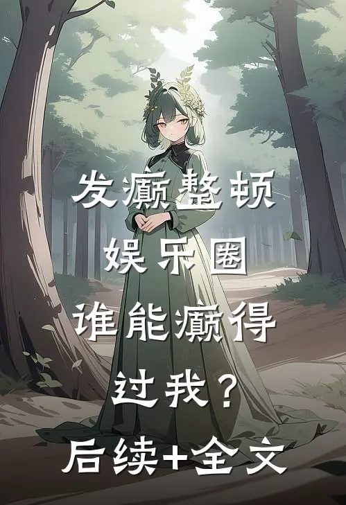 发癫整顿娱乐圈，谁能癫得过我？后续+全文