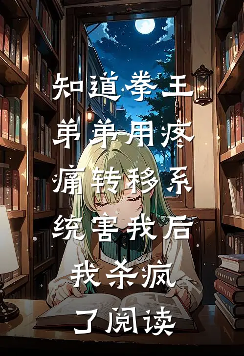 知道拳王弟弟用疼痛转移系统害我后，我杀疯了阅读