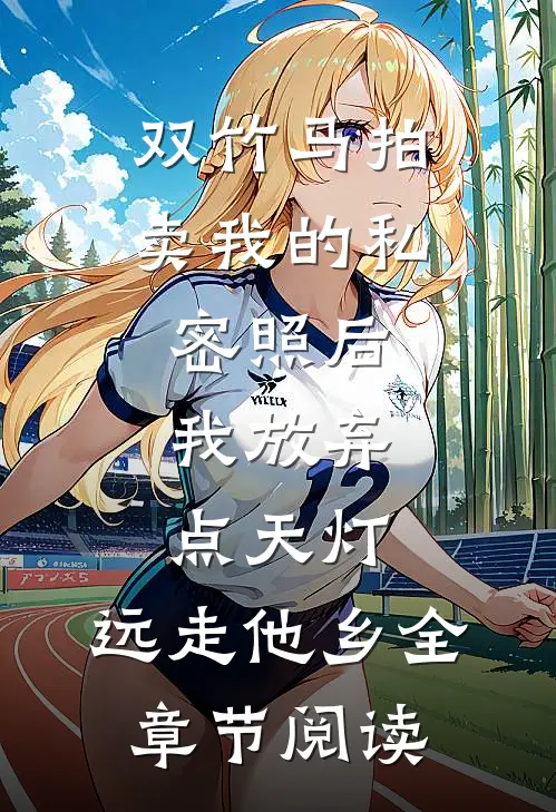双竹马拍卖我的私密照后，我放弃点天灯，远走他乡全章节阅读