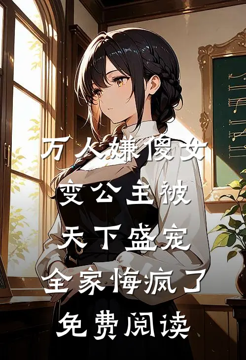 万人嫌傻女变公主被天下盛宠，全家悔疯了免费阅读