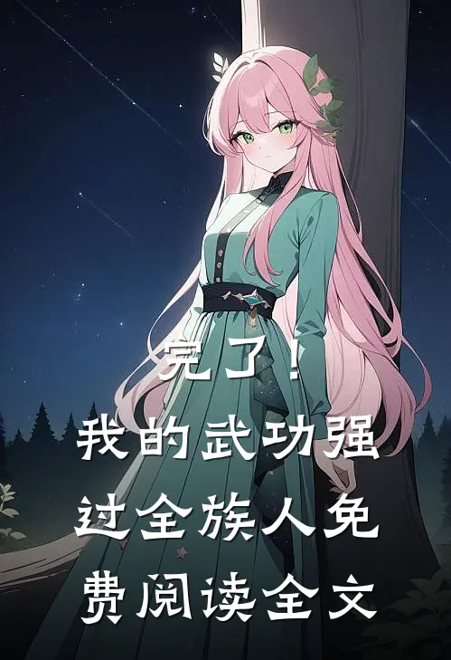 完了！我的武功强过全族人免费阅读全文