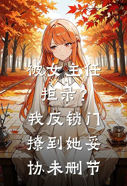 被女主任拒录？我反锁门撩到她妥协未删节