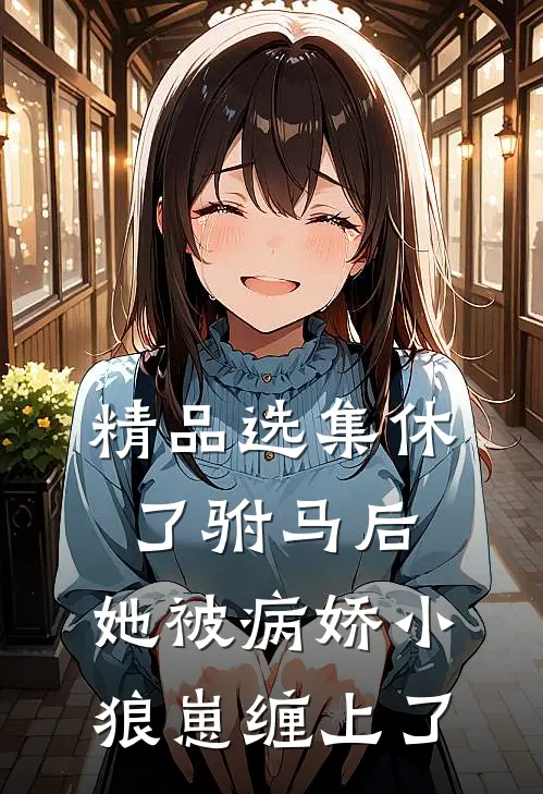 精品选集休了驸马后，她被病娇小狼崽缠上了