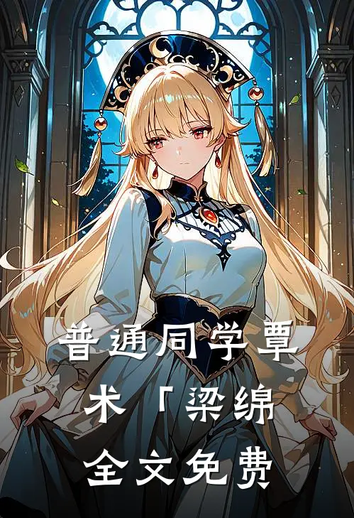 普通同学覃术「梁绵全文免费