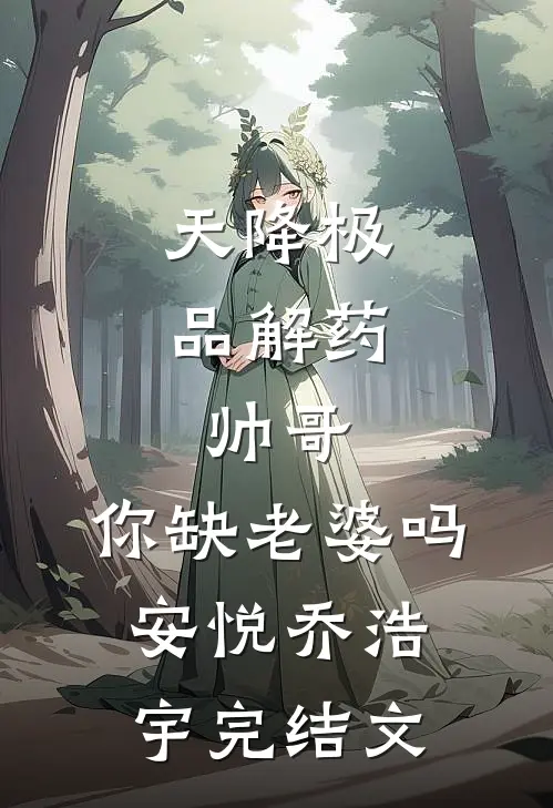 天降极品解药：帅哥，你缺老婆吗安悦乔浩宇完结文
