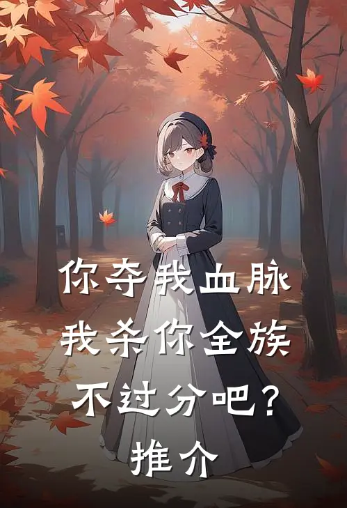 你夺我血脉，我杀你全族不过分吧？推介