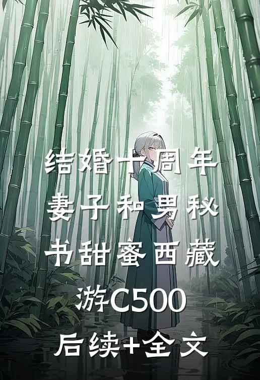 结婚十周年，妻子和男秘书甜蜜西藏游C500后续+全文