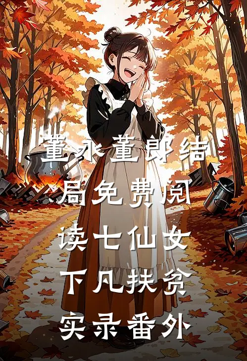 董永董郎结局免费阅读七仙女下凡扶贫实录番外