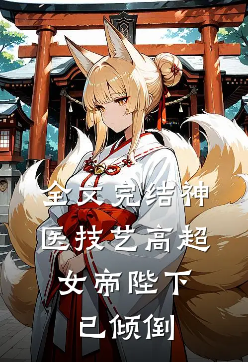 全文完结神医技艺高超，女帝陛下已倾倒