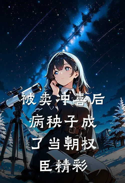 被卖冲喜后，病秧子成了当朝权臣精彩