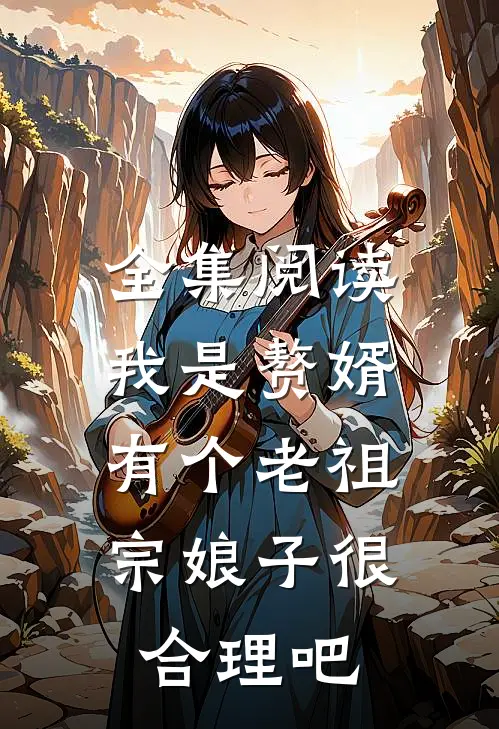 全集阅读我是赘婿，有个老祖宗娘子很合理吧