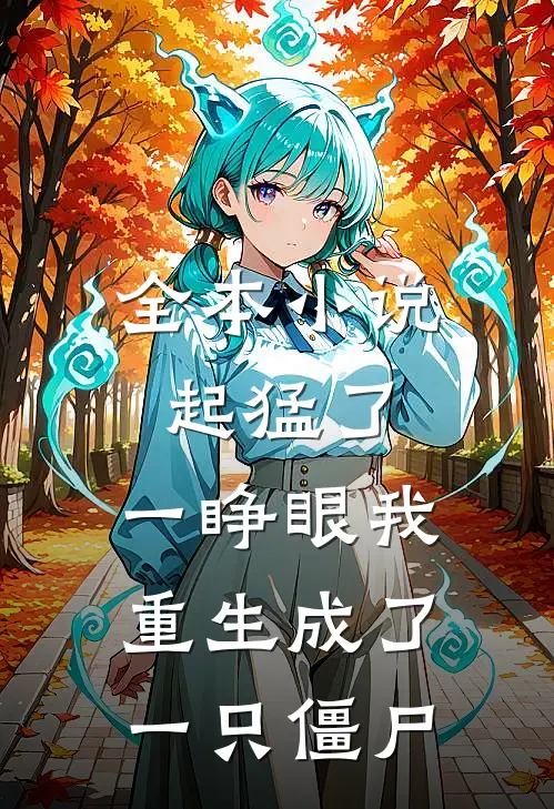 全本小说起猛了，一睁眼我重生成了一只僵尸