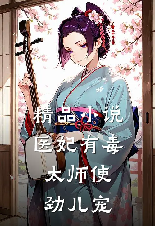 精品小说医妃有毒：太师使劲儿宠