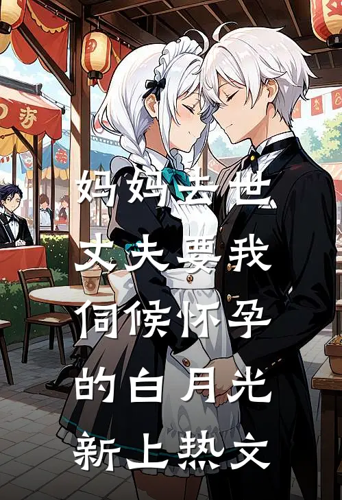 妈妈去世，丈夫要我伺候怀孕的白月光新上热文
