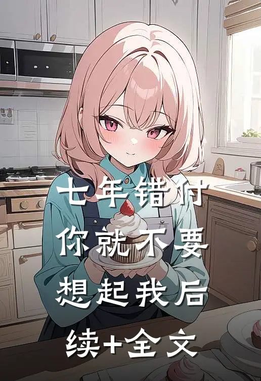 七年错付，你就不要想起我后续+全文