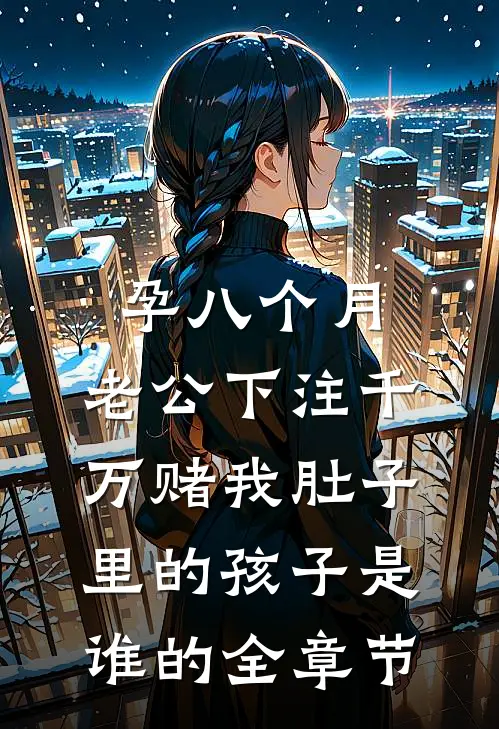 孕八个月，老公下注千万赌我肚子里的孩子是谁的全章节
