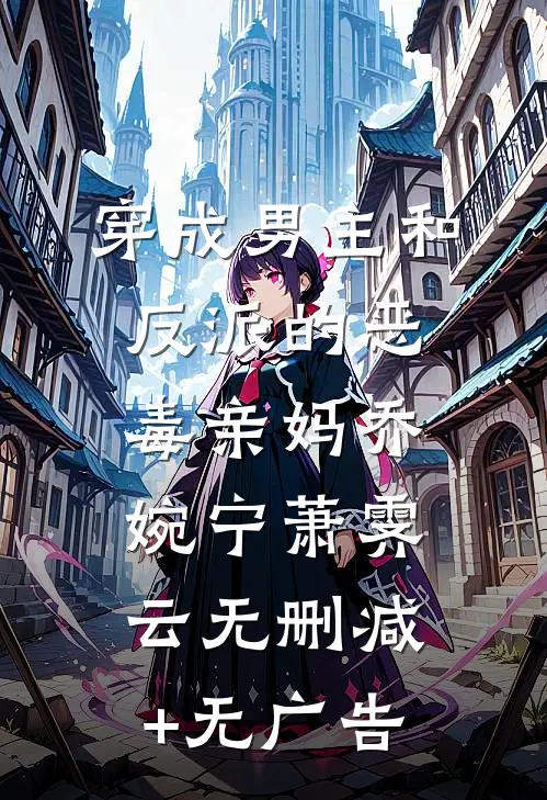 穿成男主和反派的恶毒亲妈乔婉宁萧霁云无删减+无广告