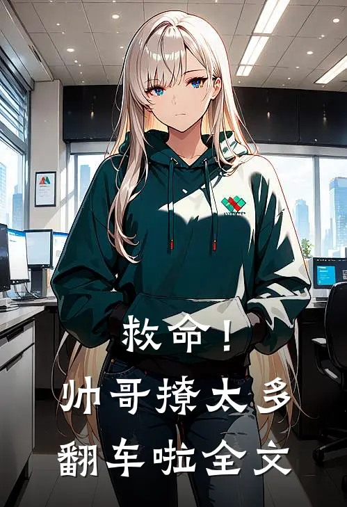 救命！帅哥撩太多，翻车啦全文