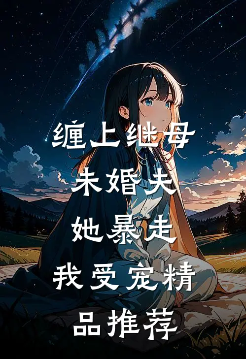 缠上继母未婚夫，她暴走，我受宠精品推荐