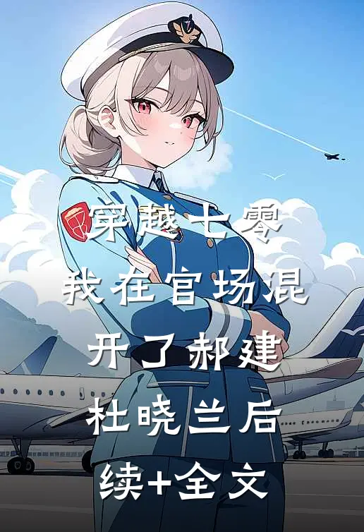 穿越七零，我在官场混开了郝建杜晓兰后续+全文