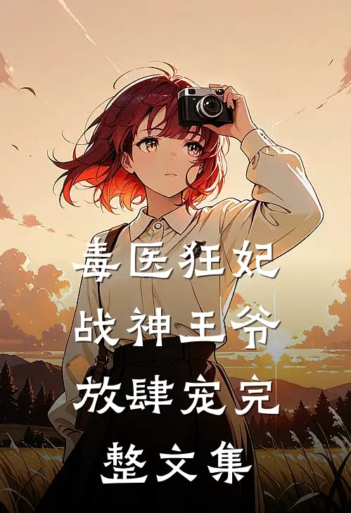 毒医狂妃，战神王爷放肆宠完整文集