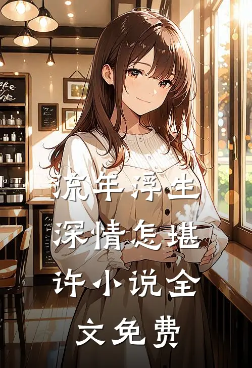 流年浮生，深情怎堪许小说全文免费