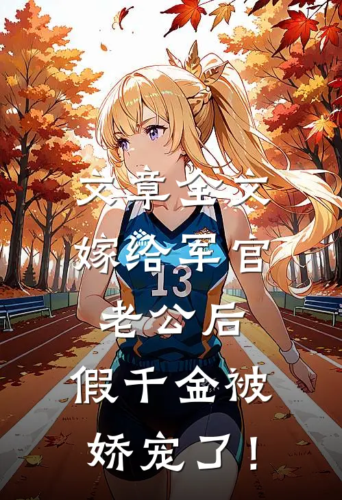 文章全文嫁给军官老公后，假千金被娇宠了！