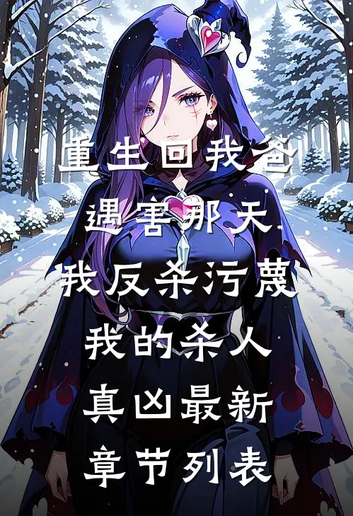重生回我爸遇害那天，我反杀污蔑我的杀人真凶最新章节列表