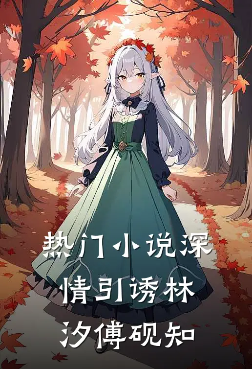 热门小说深情引诱林汐傅砚知