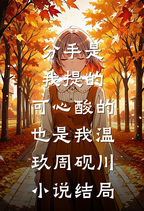 分手是我提的，可心酸的也是我温玖周砚川小说结局