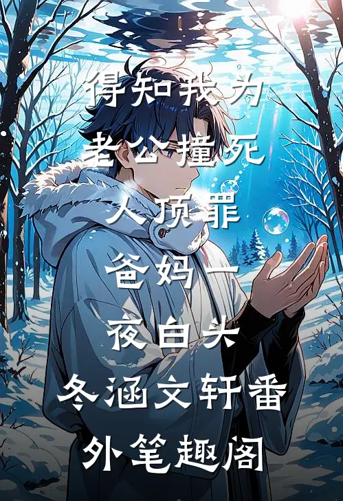 得知我为老公撞死人顶罪，爸妈一夜白头：冬涵文轩番外笔趣阁