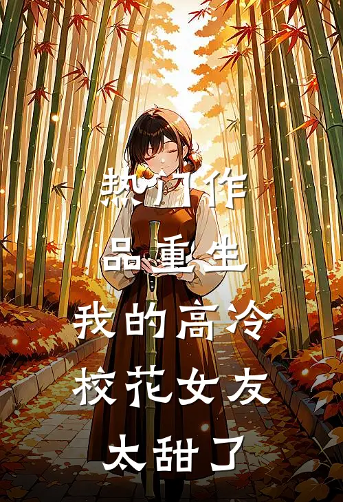 热门作品重生：我的高冷校花女友太甜了