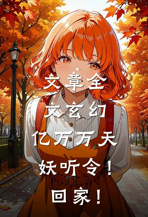 文章全文玄幻：亿万万天妖听令！回家！