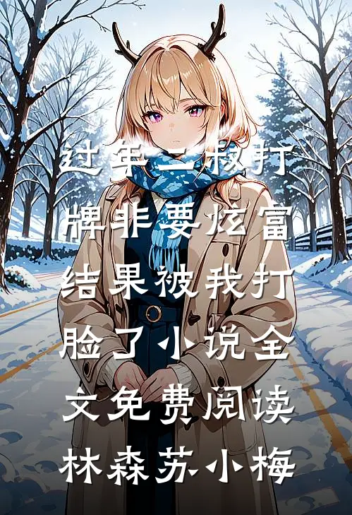 过年二叔打牌非要炫富，结果被我打脸了小说全文免费阅读林森苏小梅