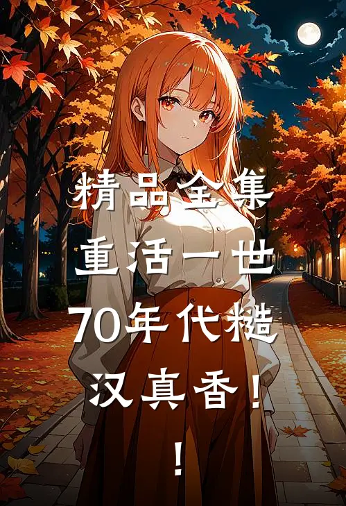 精品全集重活一世：70年代糙汉真香！！