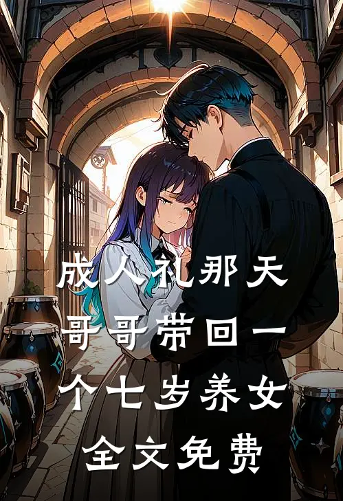 成人礼那天，哥哥带回一个七岁养女全文免费