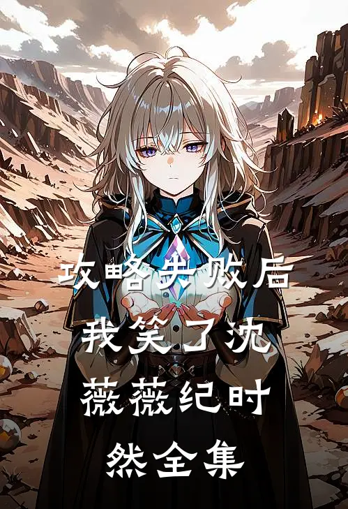攻略失败后，我笑了沈薇薇纪时然全集