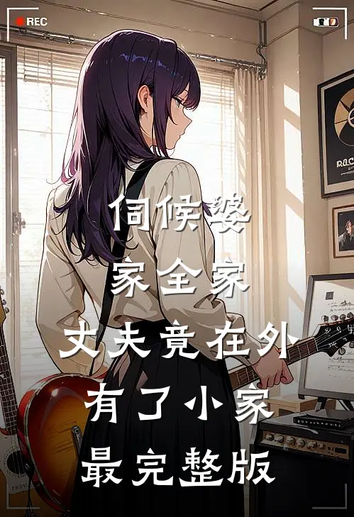 伺候婆家全家，丈夫竟在外有了小家最完整版