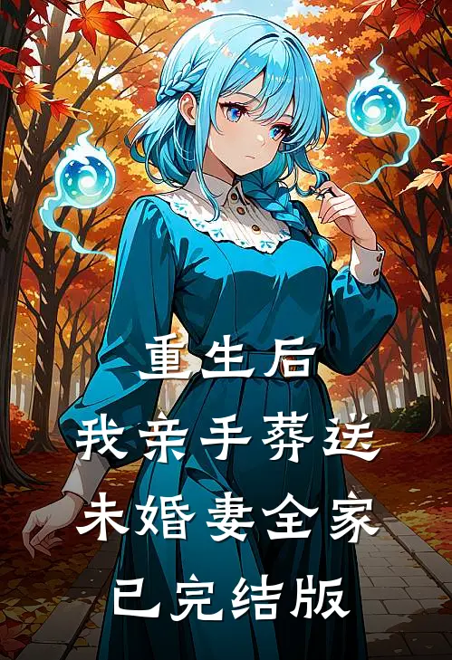 重生后，我亲手葬送未婚妻全家已完结版