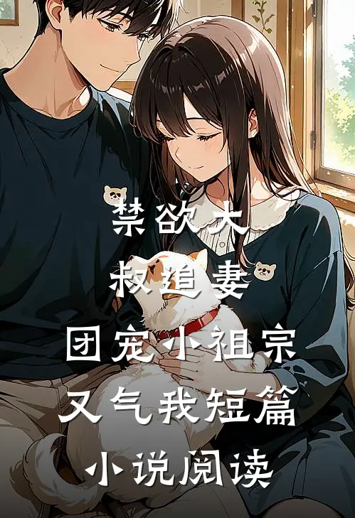 禁欲大叔追妻：团宠小祖宗又气我短篇小说阅读