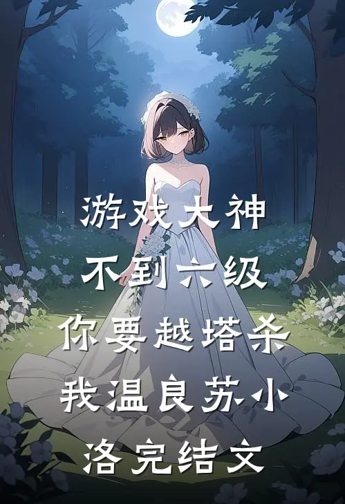 游戏大神：不到六级，你要越塔杀我温良苏小洛完结文
