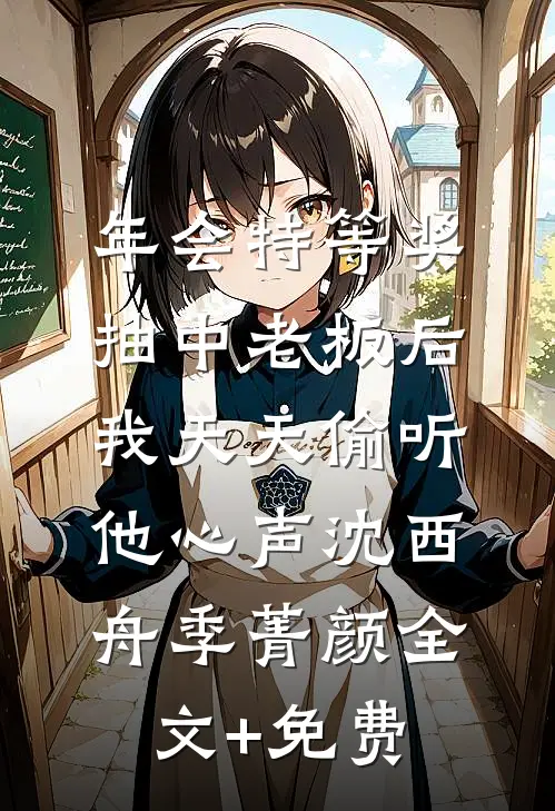 年会特等奖，抽中老板后，我天天偷听他心声沈西舟季菁颜全文+免费