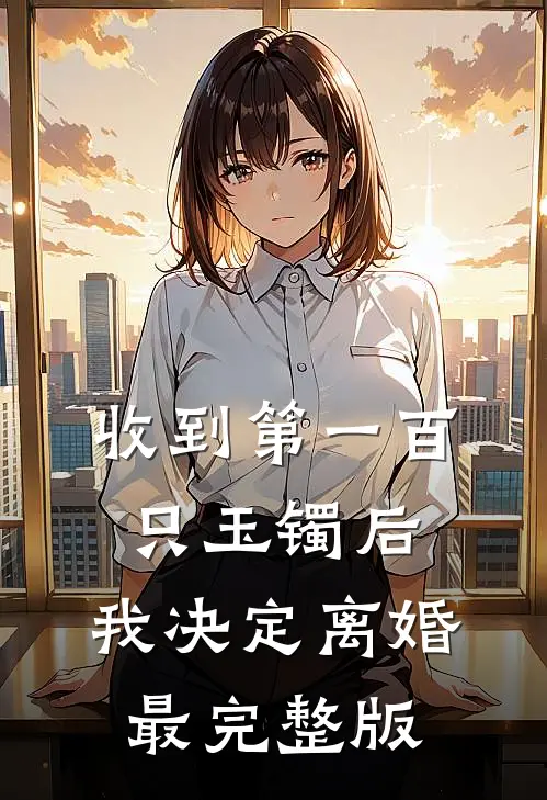 收到第一百只玉镯后，我决定离婚最完整版