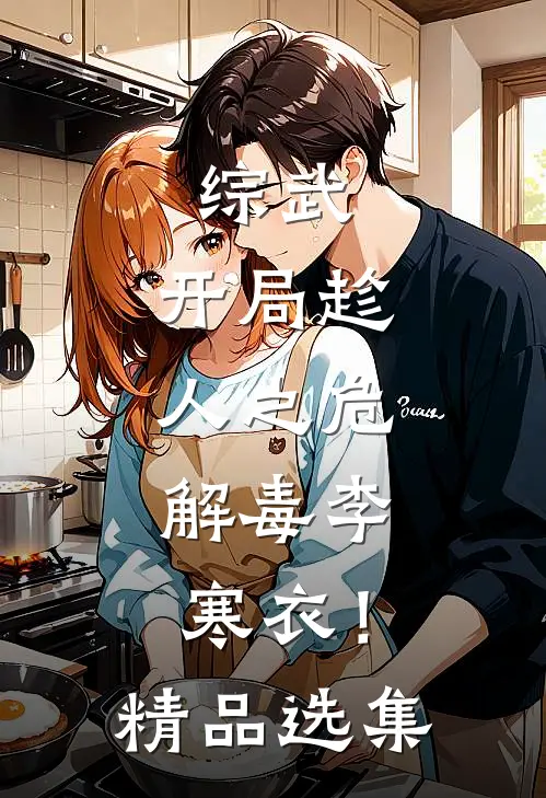 综武：开局趁人之危，解毒李寒衣！精品选集