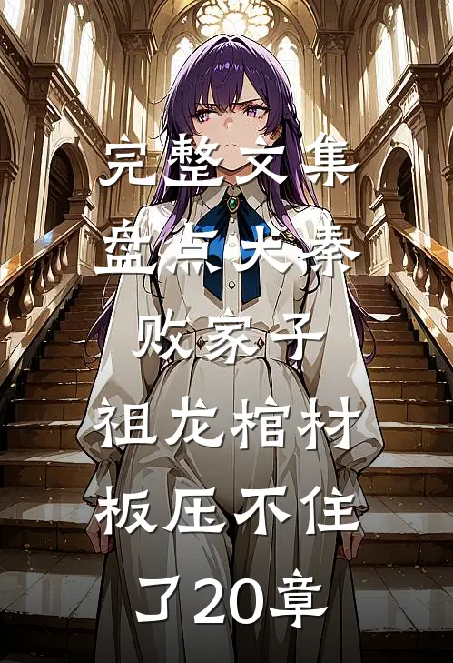 完整文集盘点大秦败家子,祖龙棺材板压不住了20章